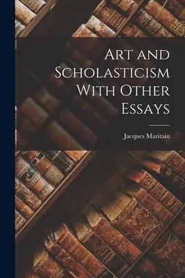 Arte y escolasticismo con otros ensayos - Art and Scholasticism With Other Essays