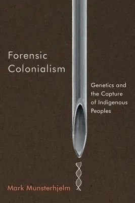 Colonialismo forense: Genética y captura de pueblos indígenas - Forensic Colonialism: Genetics and the Capture of Indigenous Peoples