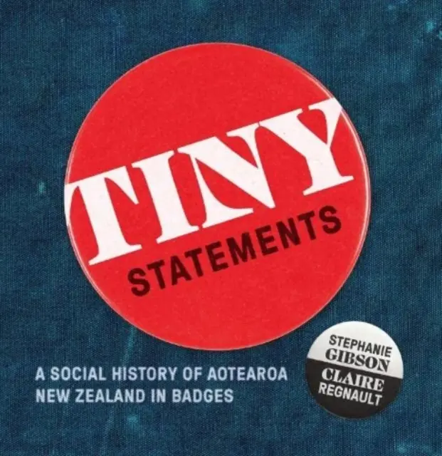 Tiny Statements - Una historia social de Aotearoa Nueva Zelanda en insignias - Tiny Statements - A Social History of Aotearoa New Zealand in Badges