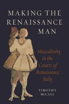 El hombre del Renacimiento: La masculinidad en las cortes de la Italia renacentista - Making the Renaissance Man: Masculinity in the Courts of Renaissance Italy