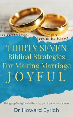 Treinta y siete estrategias bíblicas para que el matrimonio sea gozoso - Thirty Seven Biblical Strategies For Making Marriage Joyful