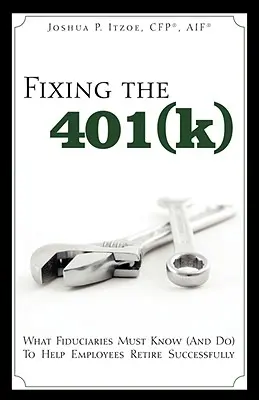 Fixing the 401(k): Lo que los fiduciarios deben saber (y hacer) para ayudar a los empleados a jubilarse con éxito - Fixing the 401(k): What Fiduciaries Must Know (and Do) to Help Employees Retire Successfully