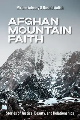 La fe de las montañas afganas: Historias de justicia, belleza y relaciones - Afghan Mountain Faith: Stories of Justice, Beauty, and Relationships