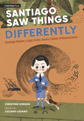 Santiago vio las cosas de otra manera: Santiago Ramn y Cajal, artista, mdico, padre de la neurociencia - Santiago Saw Things Differently: Santiago Ramn Y Cajal, Artist, Doctor, Father of Neuroscience