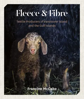 Fleece and Fibre: Textile Producers of Vancouver Island and the Gulf Islands (Vellón y fibra: productores textiles de la isla de Vancouver y las islas del Golfo) - Fleece and Fibre: Textile Producers of Vancouver Island and the Gulf Islands