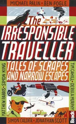 El viajero irresponsable: Historias de rasguños y escapadas por los pelos - The Irresponsible Traveller: Tales of Scrapes and Narrow Escapes