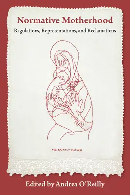 Maternidad normativa:: Normativas, representaciones y reclamaciones - Normative Motherhood:: Regulations, Representations, and Reclamations