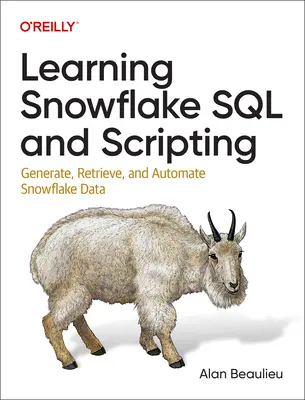 Aprendizaje de SQL y secuencias de comandos de Snowflake: Generar, Recuperar y Automatizar Datos Snowflake - Learning Snowflake SQL and Scripting: Generate, Retrieve, and Automate Snowflake Data