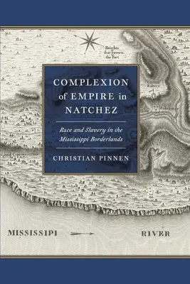 Complexion of Empire in Natchez: Raza y esclavitud en las tierras fronterizas del Mississippi - Complexion of Empire in Natchez: Race and Slavery in the Mississippi Borderlands