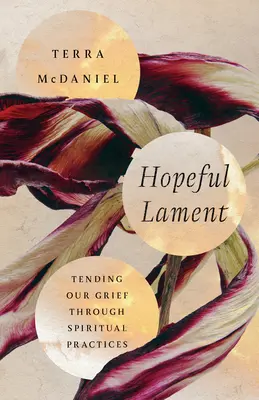 Lamento esperanzado: Cuidar nuestro dolor mediante prácticas espirituales - Hopeful Lament: Tending Our Grief Through Spiritual Practices