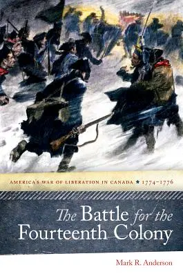 La batalla por la decimocuarta colonia: La guerra de liberación de América en Canadá, 1774-1776 - The Battle for the Fourteenth Colony: America's War of Liberation in Canada, 1774-1776