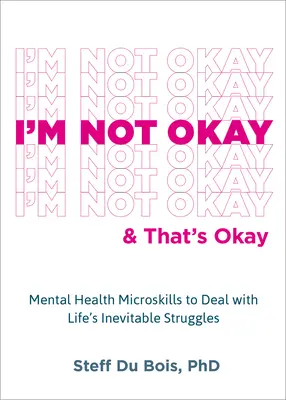 No estoy bien y no pasa nada: Microhabilidades de salud mental para afrontar las inevitables luchas de la vida - I'm Not Okay and That's Okay: Mental Health Microskills to Deal with Life's Inevitable Struggles