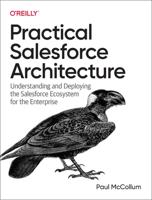 Arquitectura práctica de Salesforce: Comprensión e implementación del ecosistema Salesforce para la empresa - Practical Salesforce Architecture: Understanding and Deploying the Salesforce Ecosystem for the Enterprise