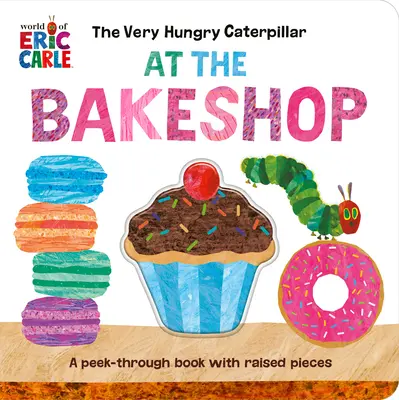 La Oruga Muy Hambrienta en la Pastelería: Un libro para asomarse con las piezas levantadas - The Very Hungry Caterpillar at the Bakeshop: A Peek-Through Book with Raised Pieces