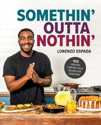 Algo de nada: 100 recetas creativas de comida reconfortante para todos - Somethin' Outta Nothin': 100 Creative Comfort Food Recipes for Everyone