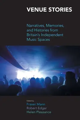 Venue Stories: Narrativas, recuerdos e historias de los espacios musicales independientes británicos - Venue Stories: Narratives, Memories, and Histories from Britain's Independent Music Spaces