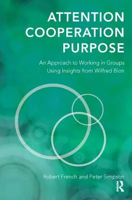 Atención, cooperación, propósito: un enfoque del trabajo en grupo desde la perspectiva de Wilfred Bion - Attention, Cooperation, Purpose: An Approach to Working in Groups Using Insights from Wilfred Bion