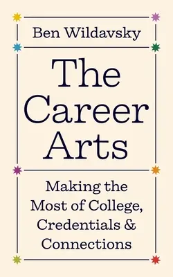 Las artes de la carrera: sacar el máximo partido de la universidad, las credenciales y las conexiones - The Career Arts: Making the Most of College, Credentials, and Connections