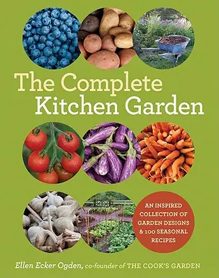 El jardín de cocina completo: Una inspirada colección de diseños de jardines y 100 recetas de temporada - The Complete Kitchen Garden: An Inspired Collection of Garden Designs and 100 Seasonal Recipes