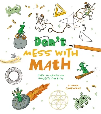 Diviértete con las matemáticas: Más de 70 proyectos prácticos para niños - Mess with Math: Over 70 Hands-On Projects for Kids