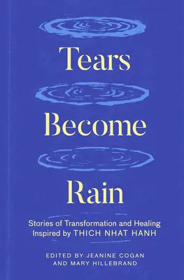 Las lágrimas se convierten en lluvia: historias de transformación y curación inspiradas en Thich Nhat Hanh - Tears Become Rain: Stories of Transformation and Healing Inspired by Thich Nhat Hanh