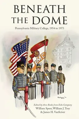 Bajo la cúpula: Historias y viñetas de nuestra época en el Pennsylvania Military College, 1954 a 1973 - Beneath the Dome: Stories and Vignettes from Our Time at Pennsylvania Military College, 1954 to 1973