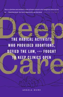 Deep Care: Las activistas radicales que practicaron abortos, desafiaron la ley y lucharon por mantener abiertas las clínicas - Deep Care: The Radical Activists Who Provided Abortions, Defied the Law, and Fought to Keep Clinics Open