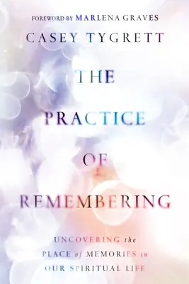 La práctica de recordar: Descubrir el lugar de los recuerdos en nuestra vida espiritual - The Practice of Remembering: Uncovering the Place of Memories in Our Spiritual Life