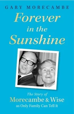 Forever in the Sunshine: La historia de Morecambe y Wise como sólo la familia puede contarla - Forever in the Sunshine: The Story of Morecambe and Wise as Only Family Can Tell It