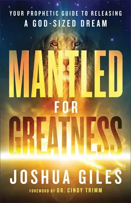 Mantled for Greatness: Su guía profética para liberar un sueño del tamaño de Dios - Mantled for Greatness: Your Prophetic Guide to Releasing a God-Sized Dream
