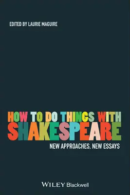 Cómo hacer cosas con Shakespeare: Nuevos enfoques, nuevos ensayos - How to Do Things with Shakespeare: New Approaches, New Essays