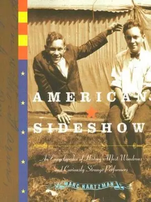 American Sideshow: Enciclopedia de los artistas más maravillosos y curiosamente extraños de la historia - American Sideshow: An Encyclopedia of History's Most Wondrous and Curiously Strange Performers