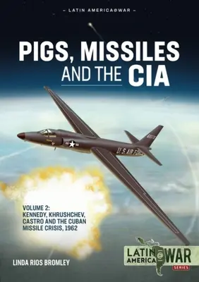 Cerdos, misiles y la CIA: Volumen 2 - Kennedy, Jruschov, Castro y la crisis de los misiles cubanos de 1962 - Pigs, Missiles and the CIA: Volume 2 - Kennedy, Khrushchev, Castro and the Cuban Missile Crisis 1962
