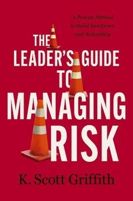 The Leader's Guide to Managing Risk: A Proven Method to Build Resilience and Reliability (La guía del líder para la gestión del riesgo: un método probado para aumentar la resistencia y la fiabilidad) - The Leader's Guide to Managing Risk: A Proven Method to Build Resilience and Reliability