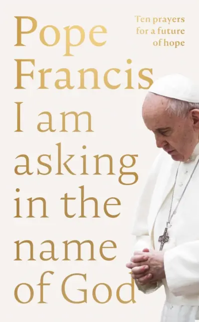 Pido en nombre de Dios - Diez oraciones por un futuro de esperanza - I Am Asking in the Name of God - Ten Prayers for a Future of Hope