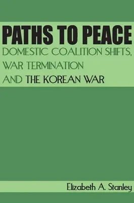 Caminos hacia la paz: Cambios en las coaliciones nacionales, el fin de la guerra y la guerra de Corea - Paths to Peace: Domestic Coalition Shifts, War Termination and the Korean War