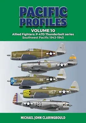 Pacific Profiles Volumen 10: Cazas Aliados: P-47d Thunderbolt Series Southwest Pacific 1943-1945 - Pacific Profiles Volume 10: Allied Fighters: P-47d Thunderbolt Series Southwest Pacific 1943-1945