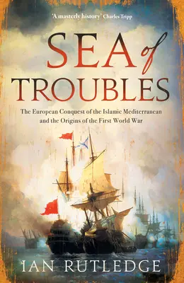 El Mar de los Problemas: La conquista europea del Mediterráneo islámico y los orígenes de la Primera Guerra Mundial - Sea of Troubles: The European Conquest of the Islamic Mediterranean and the Origins of the First World War