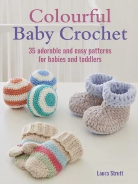 Ganchillo colorido para bebés: 35 patrones fáciles y adorables para bebés y niños pequeños - Colourful Baby Crochet - 35 Adorable and Easy Patterns for Babies and Toddlers