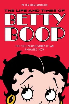 Vida y época de Betty Boop: Los 100 años de historia de un icono animado - The Life and Times of Betty Boop: The 100-Year History of an Animated Icon