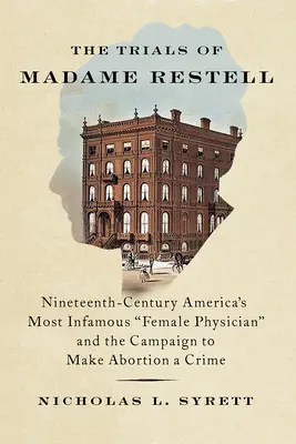 Los juicios de Madame Restell: La médica más infame del siglo XIX en Estados Unidos y la campaña para criminalizar el aborto - The Trials of Madame Restell: Nineteenth-Century America's Most Infamous Female Physician and the Campaign to Make Abortion a Crime