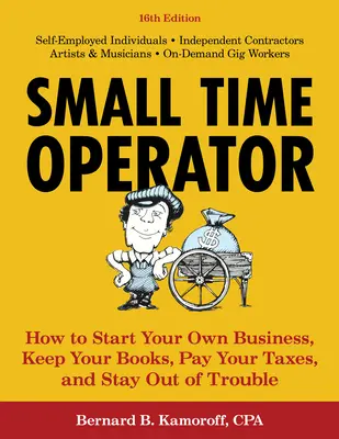 Small Time Operator: Cómo montar su propio negocio, llevar sus libros, pagar sus impuestos y no meterse en líos - Small Time Operator: How to Start Your Own Business, Keep Your Books, Pay Your Taxes, and Stay Out of Trouble