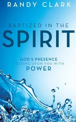 Bautizados en el Espíritu: La Presencia de Dios Descansando Sobre Usted con Poder - Baptized in the Spirit: God's Presence Resting Upon You With Power