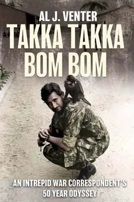 Takka Takka Bom Bom: La odisea de 50 años de un intrépido corresponsal de guerra - Takka Takka Bom Bom: An Intrepid War Correspondent's 50 Year Odyssey