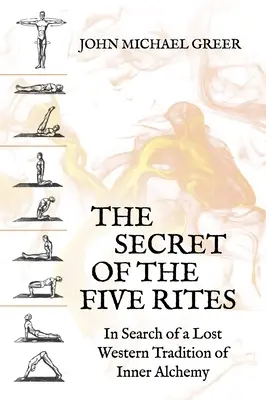 El secreto de los cinco ritos: En busca de una tradición occidental perdida de alquimia interior - The Secret of the Five Rites: In Search of a Lost Western Tradition of Inner Alchemy