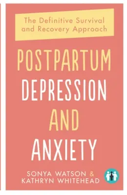 Depresión y ansiedad posparto: El Enfoque Definitivo de Supervivencia y Recuperación - Postpartum Depression and Anxiety: The Definitive Survival and Recovery Approach