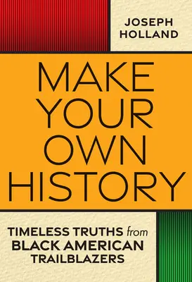 Haz tu propia historia: Verdades intemporales de pioneros negros americanos - Make Your Own History: Timeless Truths from Black American Trailblazers