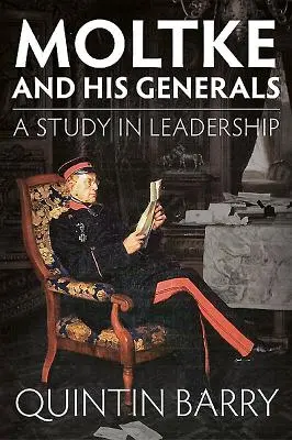 Moltke y sus generales: Un estudio sobre liderazgo - Moltke and His Generals: A Study in Leadership