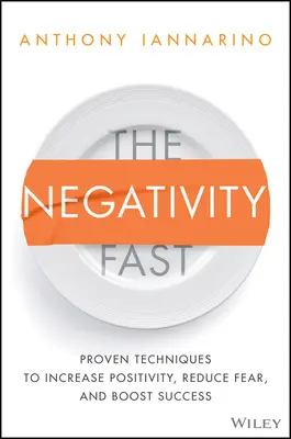 La Negatividad Rápida: Técnicas probadas para aumentar la positividad, reducir el miedo e impulsar el éxito - The Negativity Fast: Proven Techniques to Increase Positivity, Reduce Fear, and Boost Success