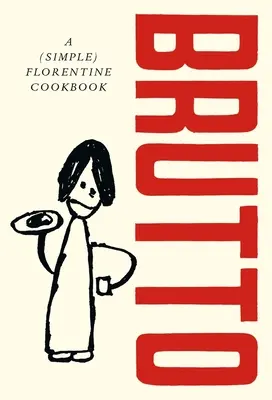 Brutto: Un (sencillo) libro de cocina florentina - Brutto: A (Simple) Florentine Cookbook
